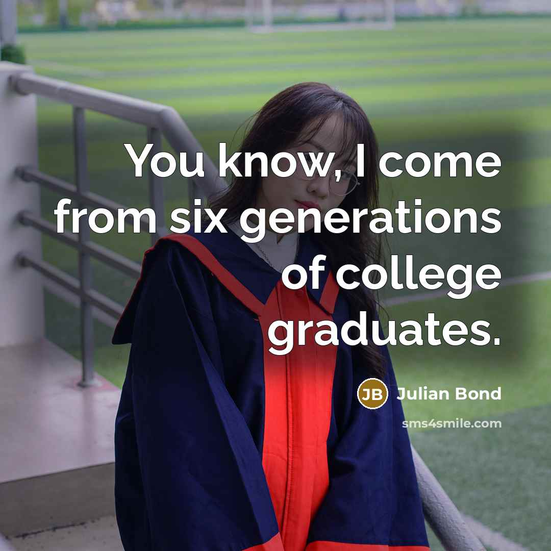 “You know, I come from six generations of college graduates.…” quote by Julian Bond