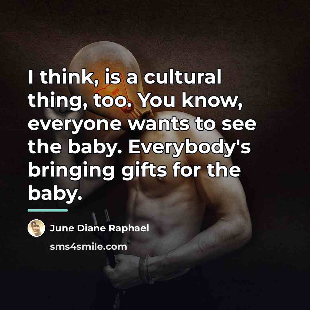 “I think, is a cultural thing, too. You know, everyone…” quote by June Diane Raphael