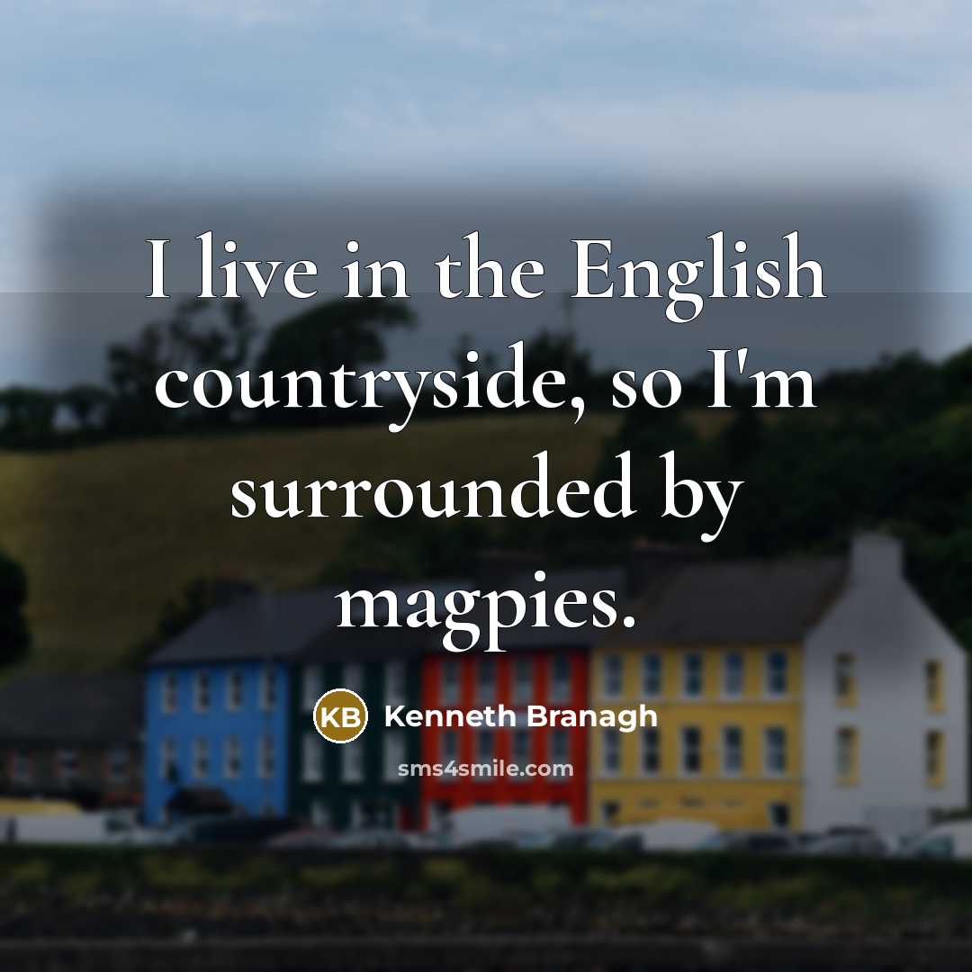 “I live in the English countryside, so I'm surrounded by…” quote by Kenneth Branagh