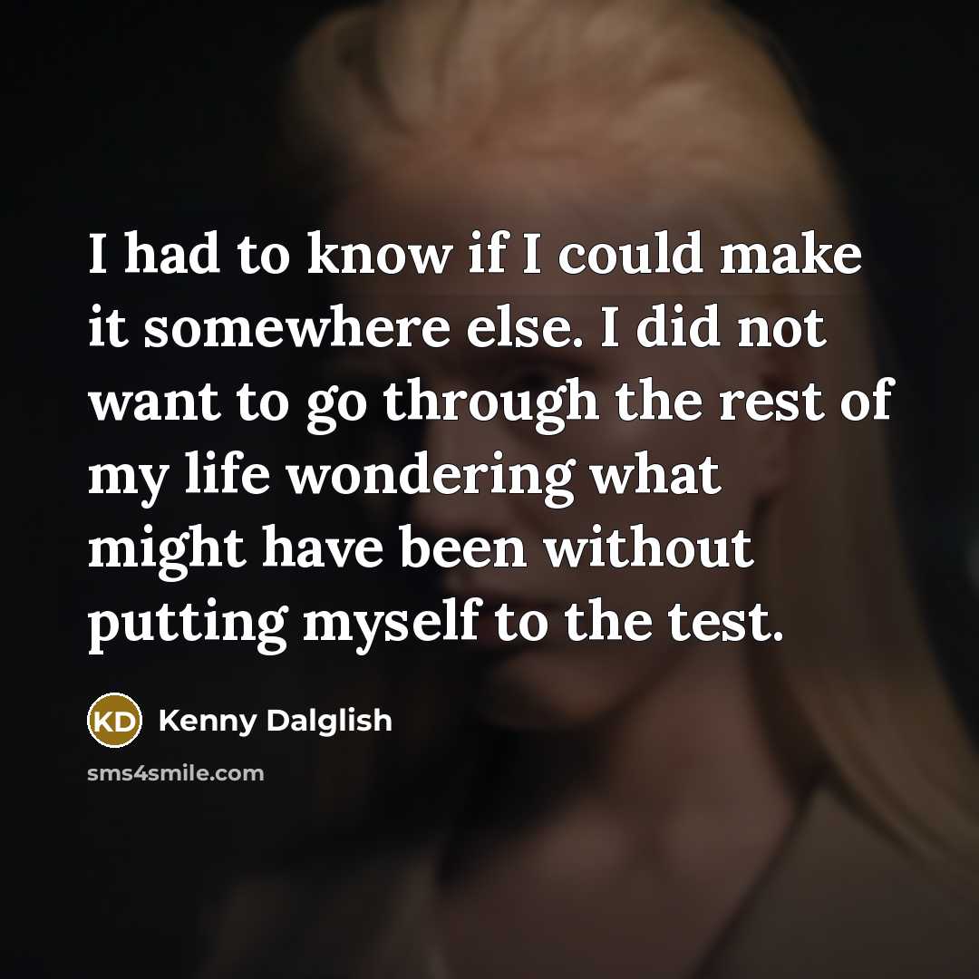“I had to know if I could make it somewhere…” quote by Kenny Dalglish