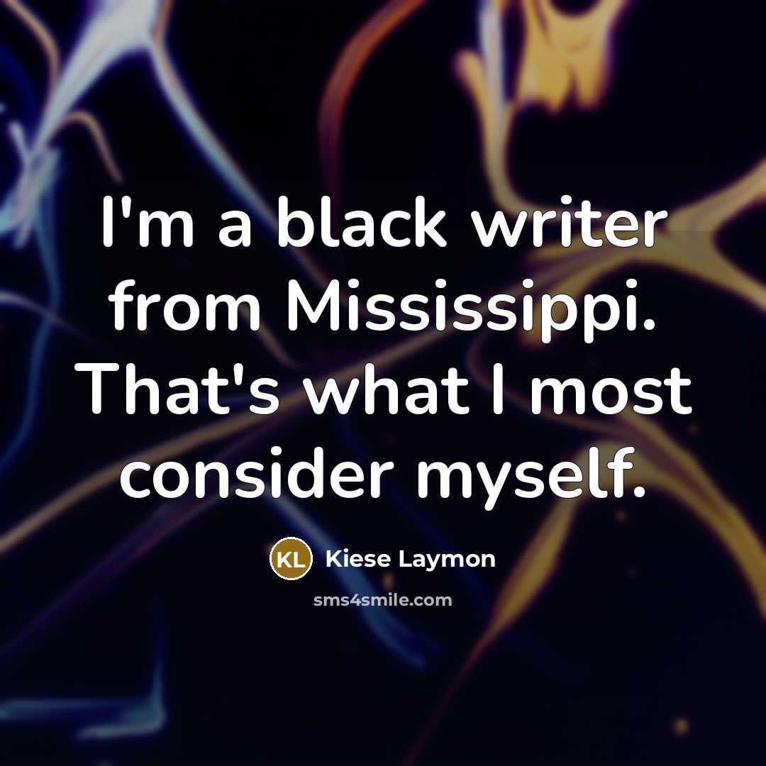 “I'm a black writer from Mississippi. That's what I most…” quote by Kiese Laymon