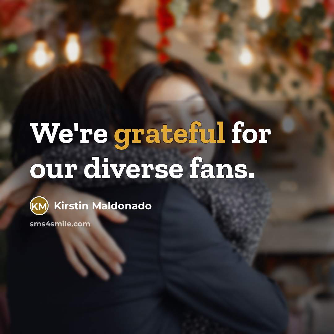 “We're grateful for our diverse fans.…” quote by Kirstin Maldonado