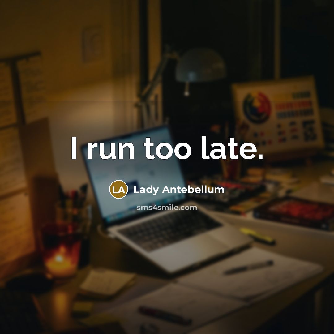 “I run too late.…” quote by Lady Antebellum