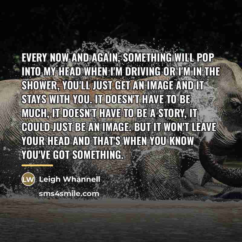 “Every now and again, something will pop into my head…” quote by Leigh Whannell