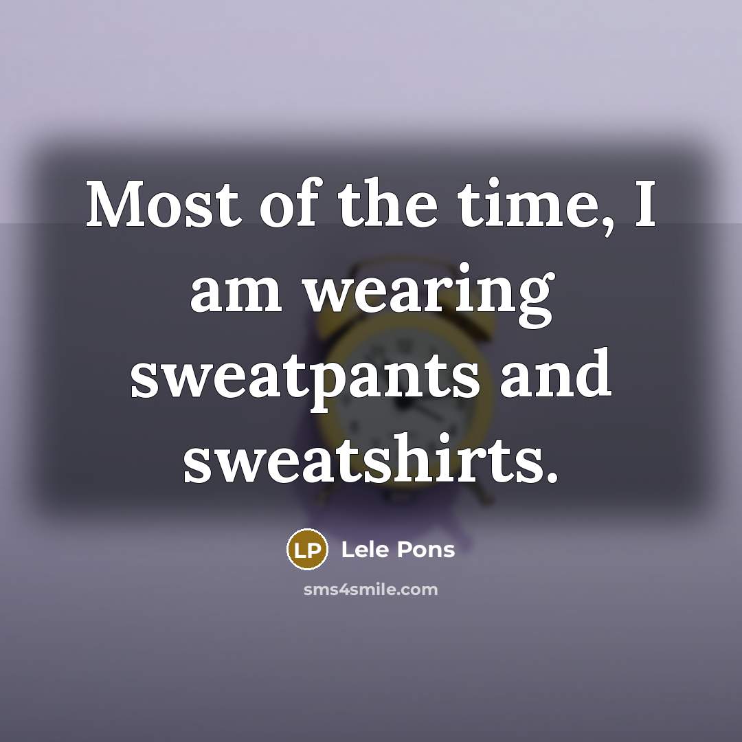 “Most of the time, I am wearing sweatpants and sweatshirts.…” quote by Lele Pons