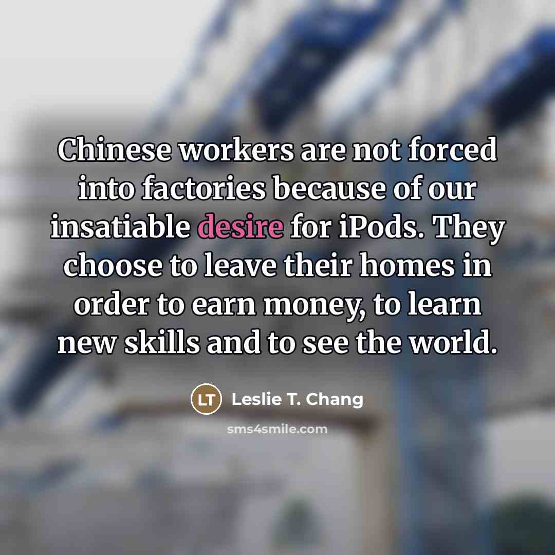 “Chinese workers are not forced into factories because of our…” quote by Leslie T. Chang