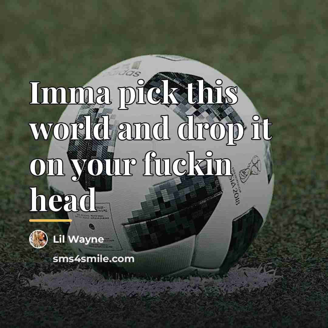 “Imma pick this world and drop it on your fuckin…” quote by Lil Wayne
