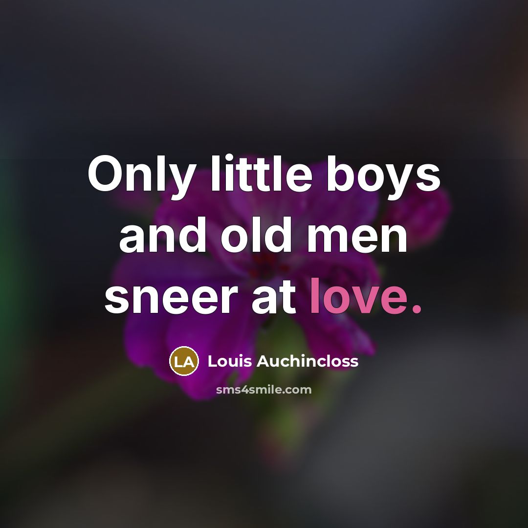 “Only little boys and old men sneer at love.…” quote by Louis Auchincloss