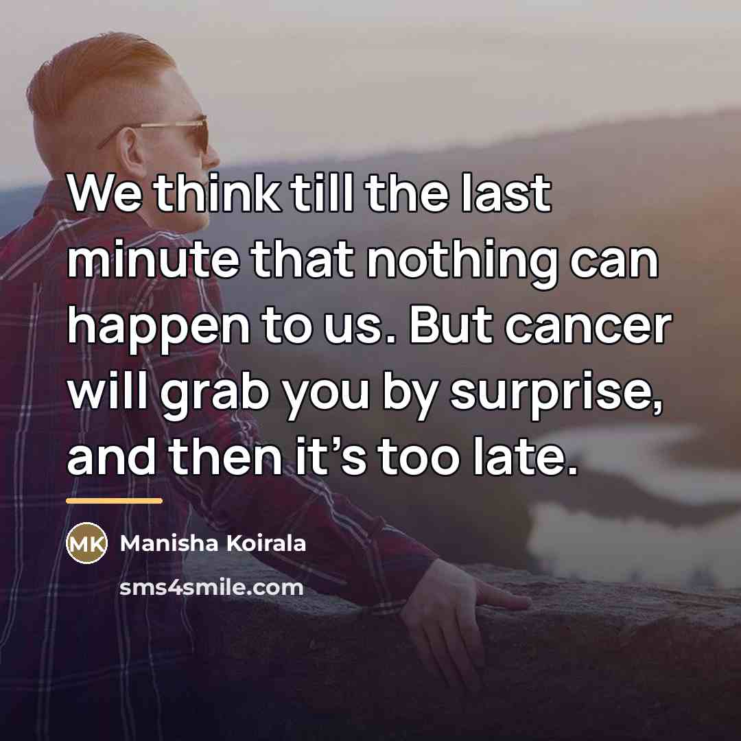 “We think till the last minute that nothing can happen…” quote by Manisha Koirala