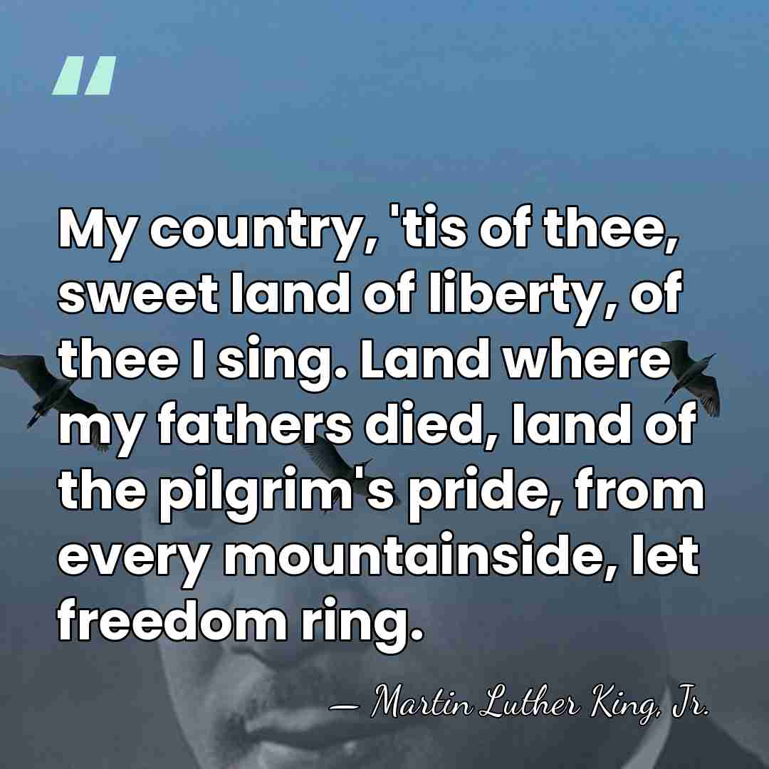 My country, 'tis of thee, sweet land of liberty, of thee I&hellip; - Martin Luther King, Jr.