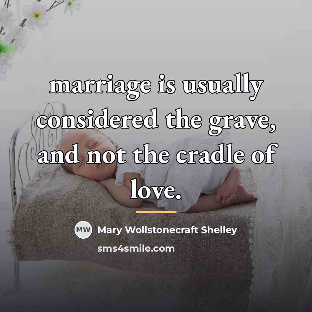 “marriage is usually considered the grave, and not the cradle…” quote by Mary Wollstonecraft Shelley