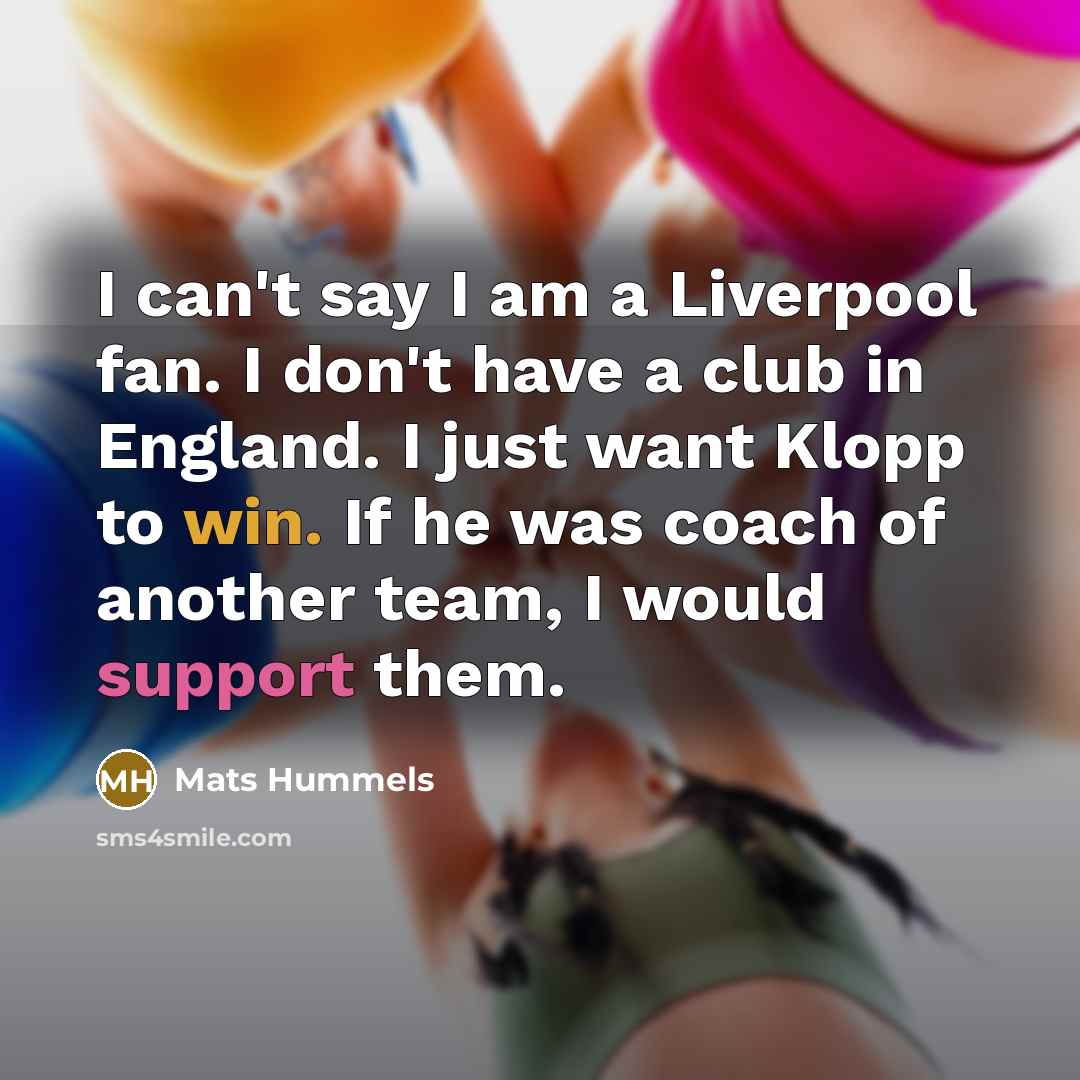 “I can't say I am a Liverpool fan. I don't…” quote by Mats Hummels