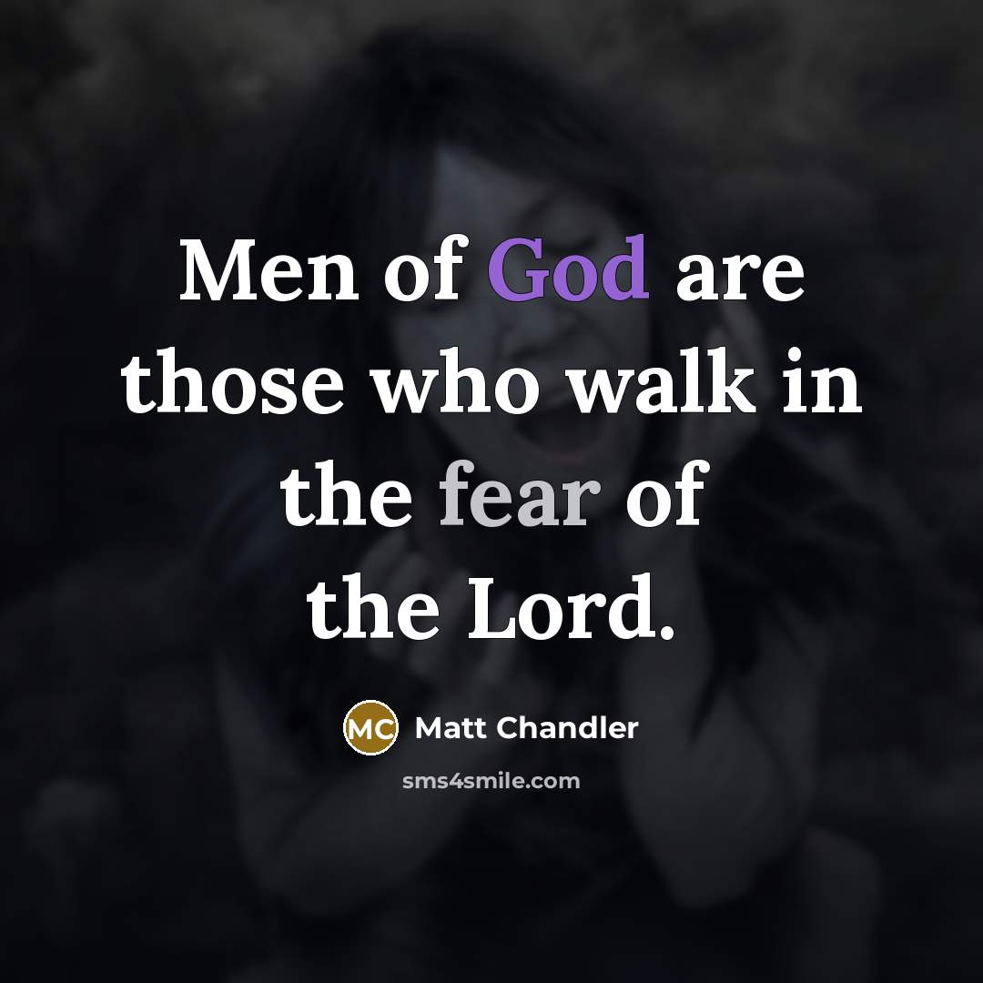 “Men of God are those who walk in the fear…” quote by Matt Chandler
