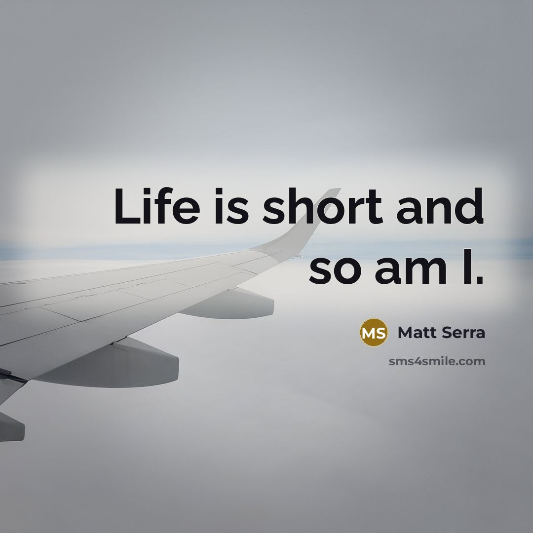 “Life is short and so am I.…” quote by Matt Serra