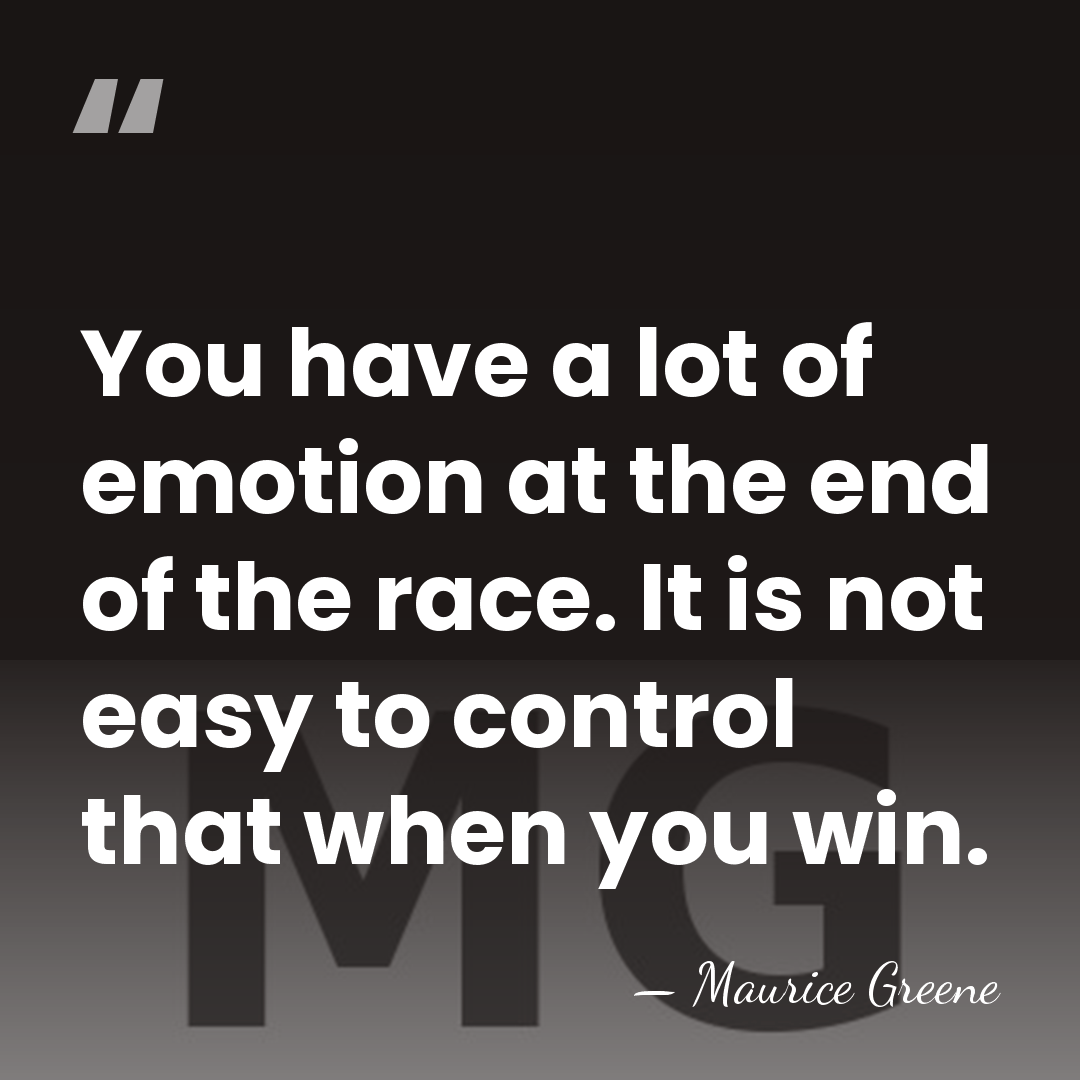 You have a lot of emotion at the end of the race.&hellip; - Maurice Greene