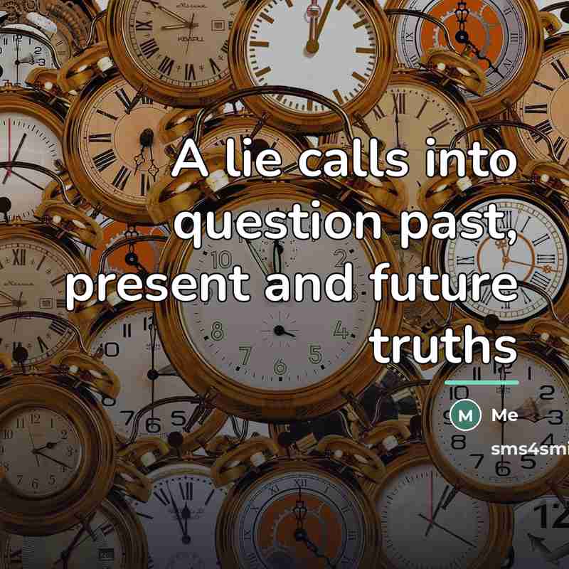 “A lie calls into question past, present and future truths…” quote by Me