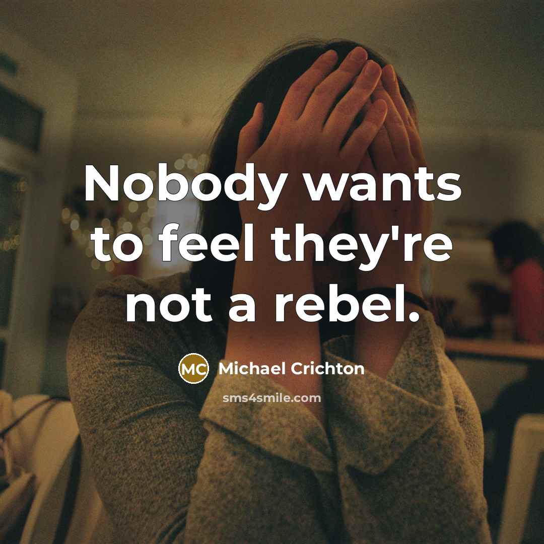 “Nobody wants to feel they're not a rebel.” quote by Michael Crichton