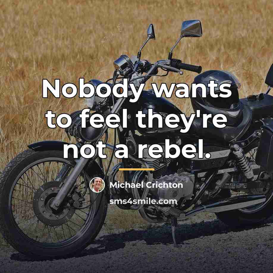 “Nobody wants to feel they're not a rebel.…” quote by Michael Crichton