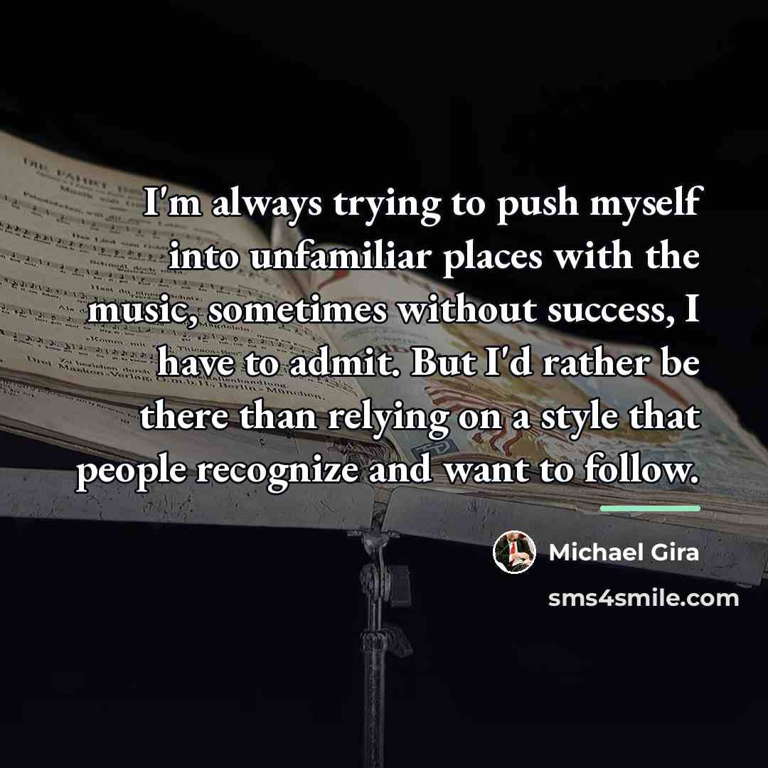 “I'm always trying to push myself into unfamiliar places with…” quote by Michael Gira