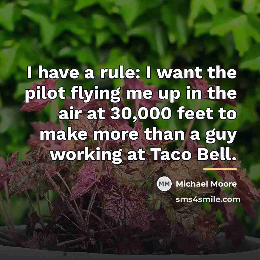 “I have a rule: I want the pilot flying me…” quote by Michael Moore
