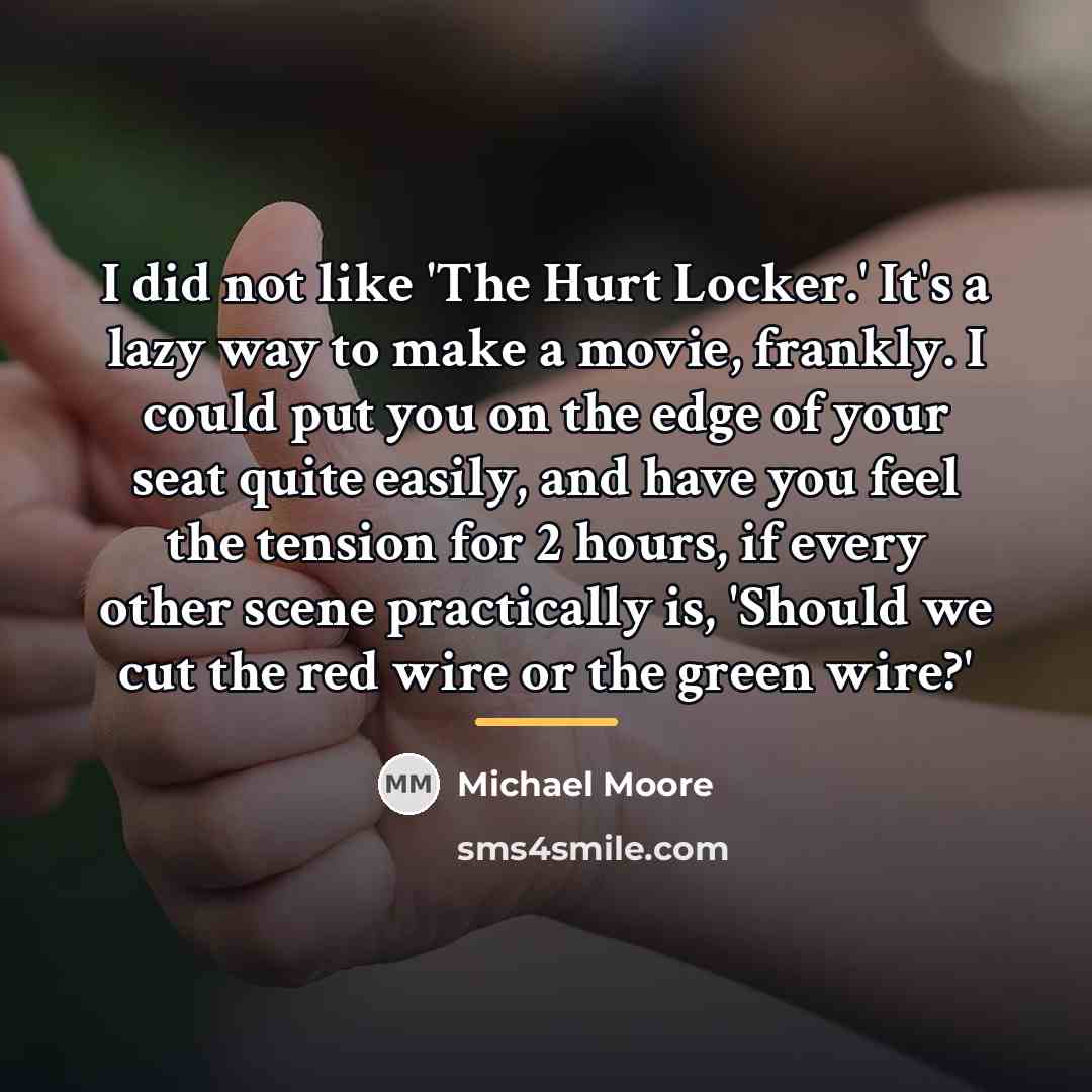 “I did not like 'The Hurt Locker.' It's a lazy…” quote by Michael Moore