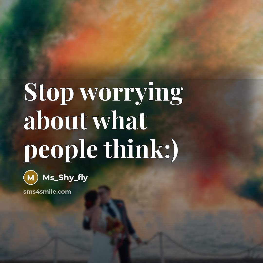 “Stop worrying about what people think:)…” quote by Ms_shy_fly