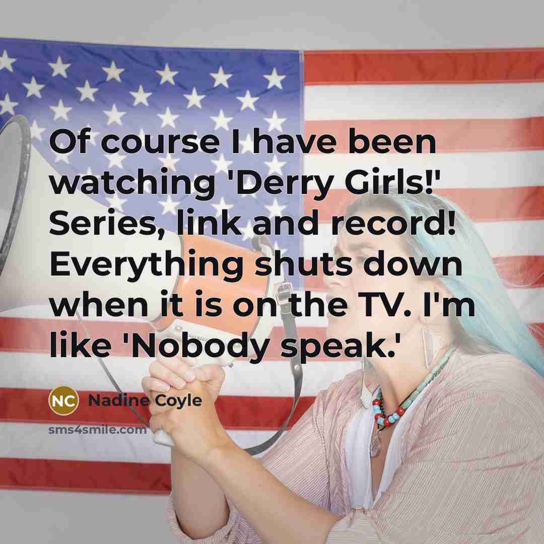 “Of course I have been watching 'Derry Girls!' Series, link…” quote by Nadine Coyle