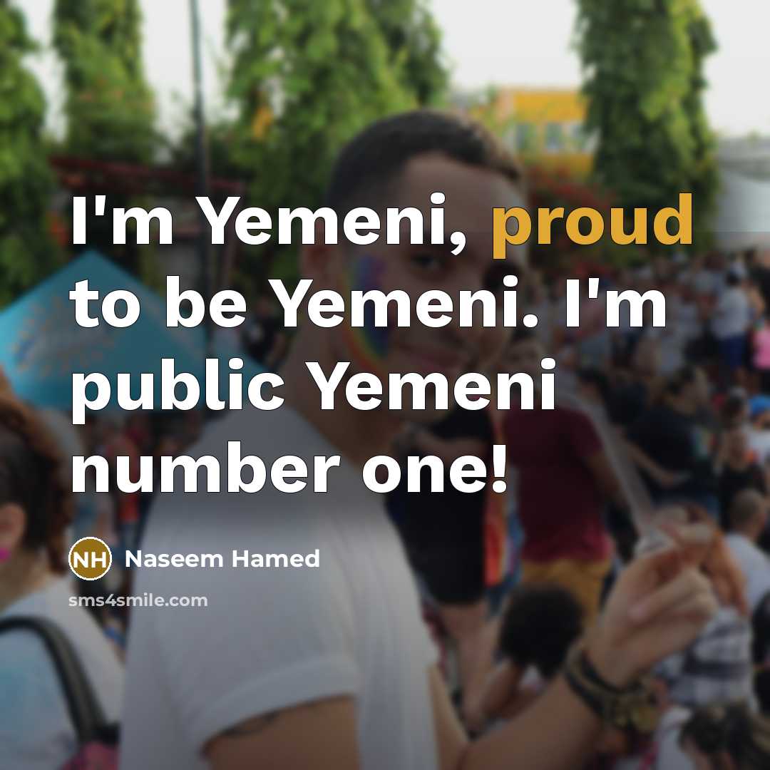 “I'm Yemeni, proud to be Yemeni. I'm public Yemeni number…” quote by Naseem Hamed