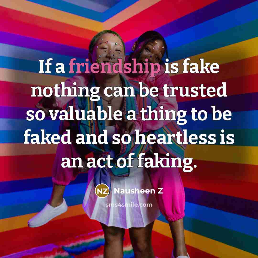 “If a friendship is fake nothing can be trusted so…” quote by Nausheen Z