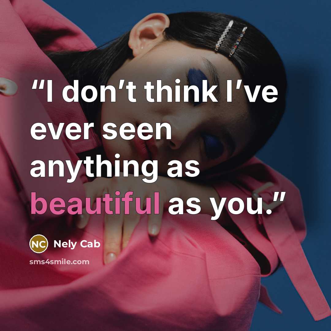 “I don’t think I’ve ever seen anything as beautiful as you.” quote by Nely Cab