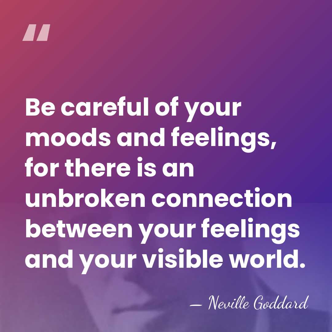 Be careful of your moods and feelings, for there is an unbroken&hellip; - Neville Goddard
