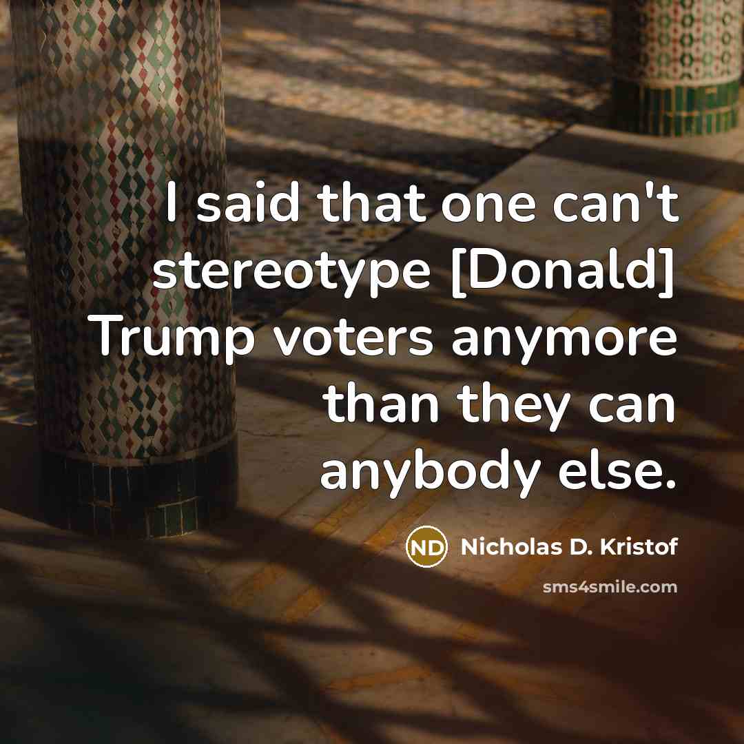 “I said that one can't stereotype [Donald] Trump voters anymore…” quote by Nicholas D. Kristof