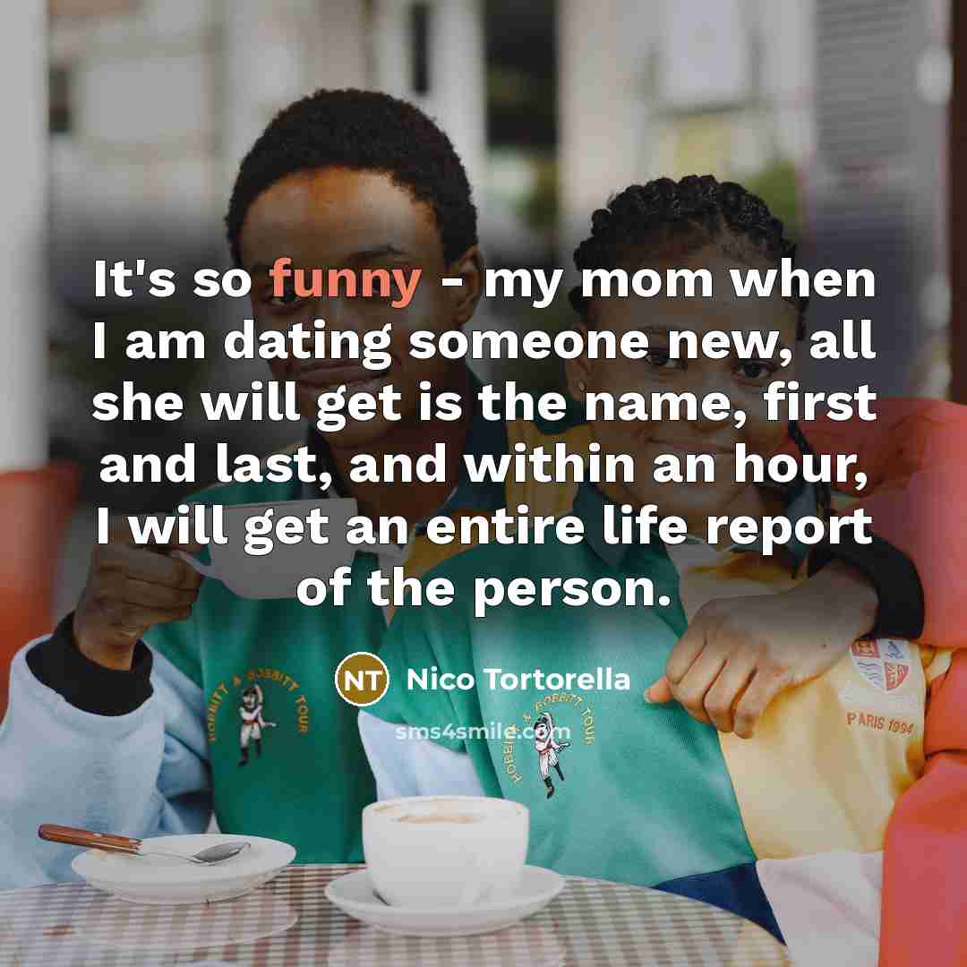 “It's so funny - my mom when I am dating…” quote by Nico Tortorella