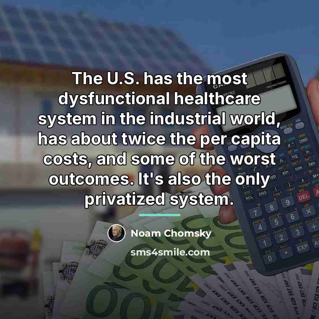 “The U.S. has the most dysfunctional healthcare system in the…” quote by Noam Chomsky