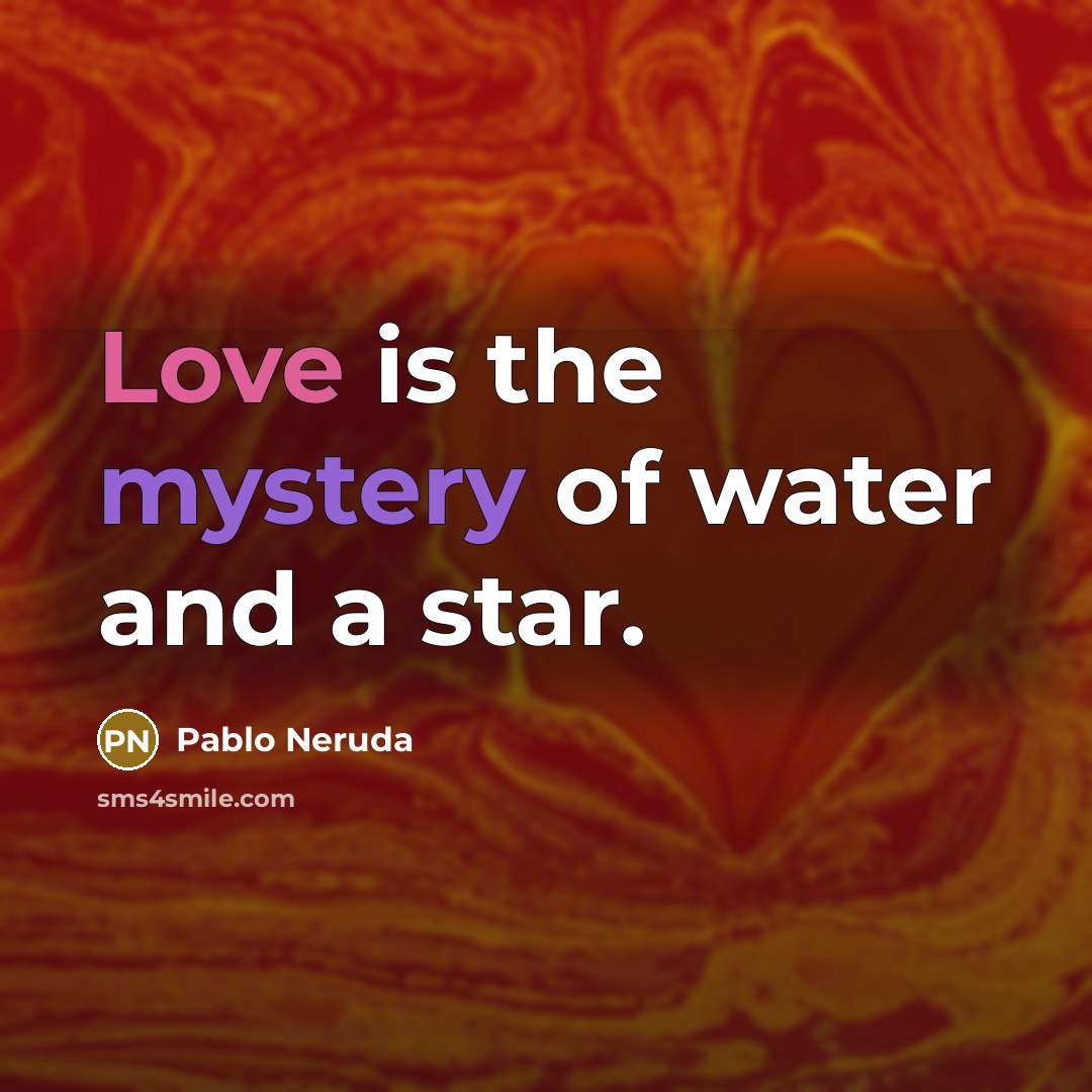 “Love is the mystery of water and a star.…” quote by Pablo Neruda
