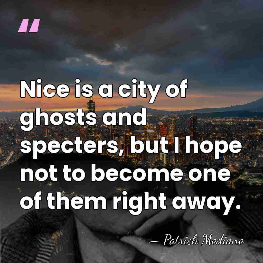 Nice is a city of ghosts and specters, but I hope not&hellip; - Patrick Modiano