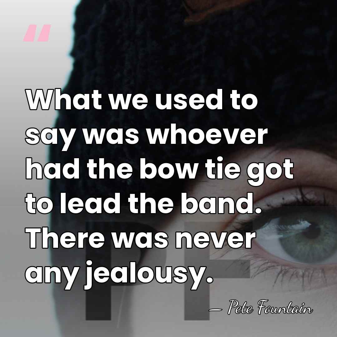 What we used to say was whoever had the bow tie got&hellip; - Pete Fountain