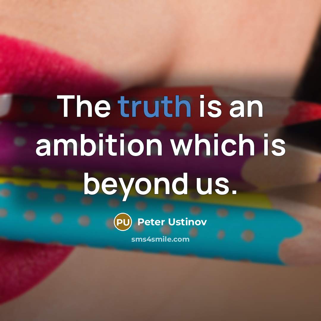 “The truth is an ambition which is beyond us.…” quote by Peter Ustinov