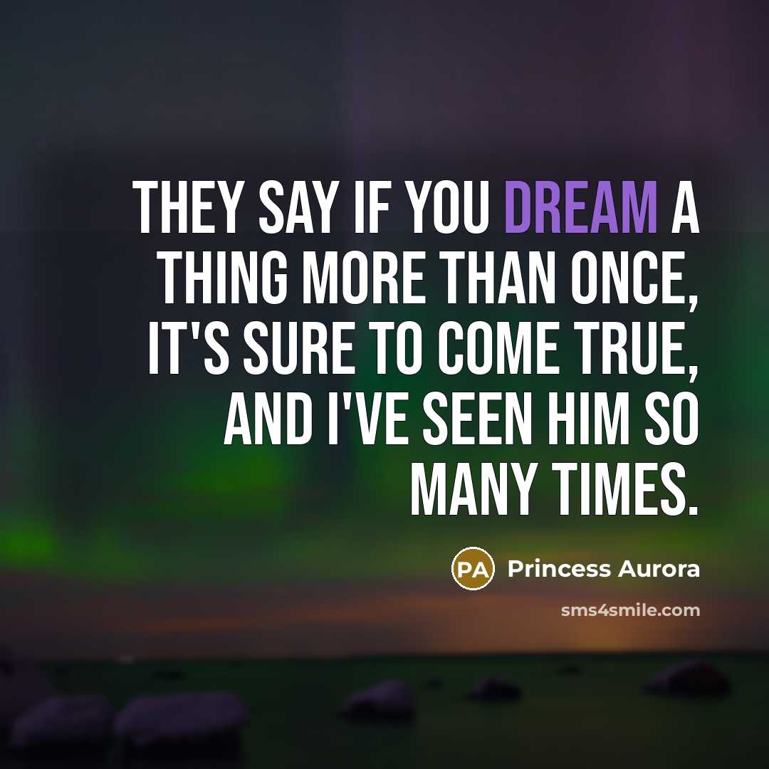 “They say if you dream a thing more than once,…” quote by Princess Aurora