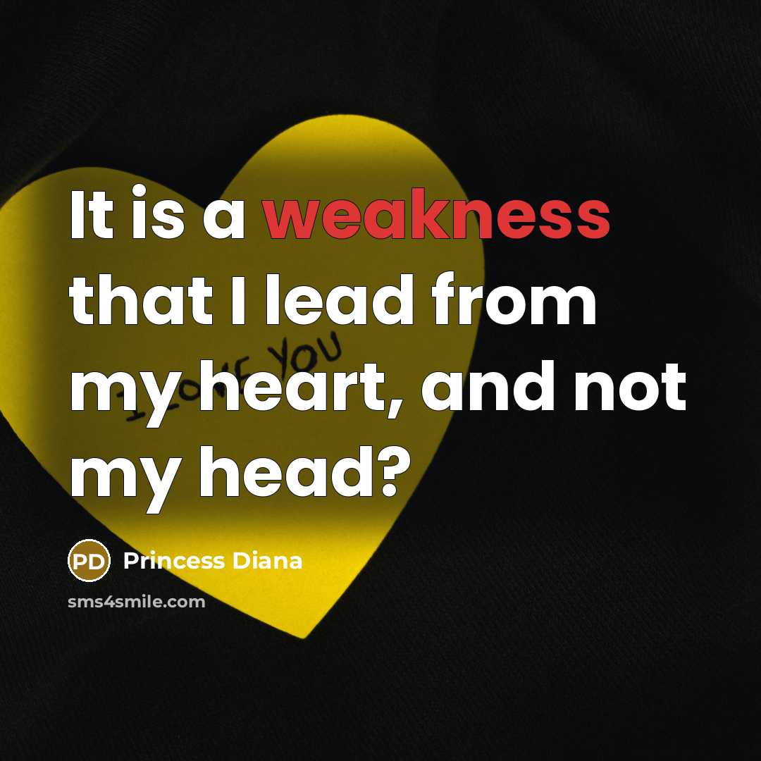 “It is a weakness that I lead from my heart,…” quote by Princess Diana