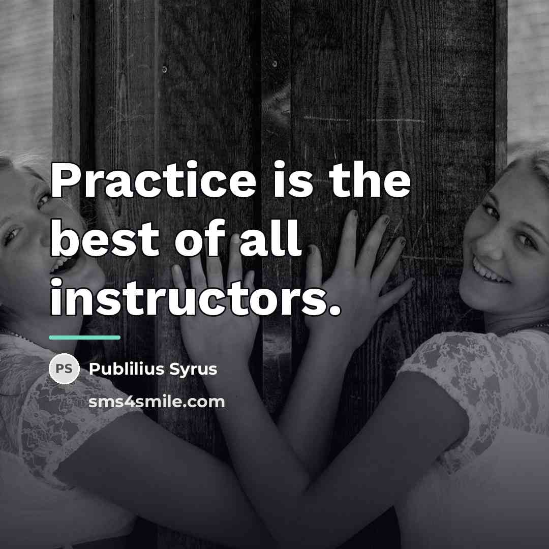 “Practice is the best of all instructors.…” quote by Publilius Syrus