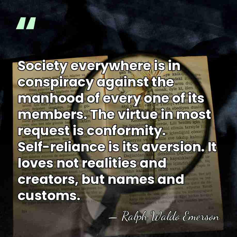 Society everywhere is in conspiracy against the manhood of every one of&hellip; - Ralph Waldo Emerson