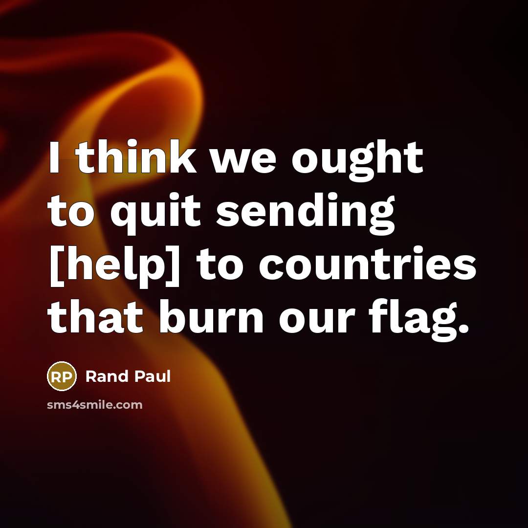 “I think we ought to quit sending [help] to countries…” quote by Rand Paul