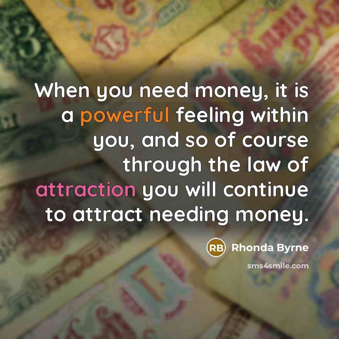 “When you need money, it is a powerful feeling within…” quote by Rhonda Byrne