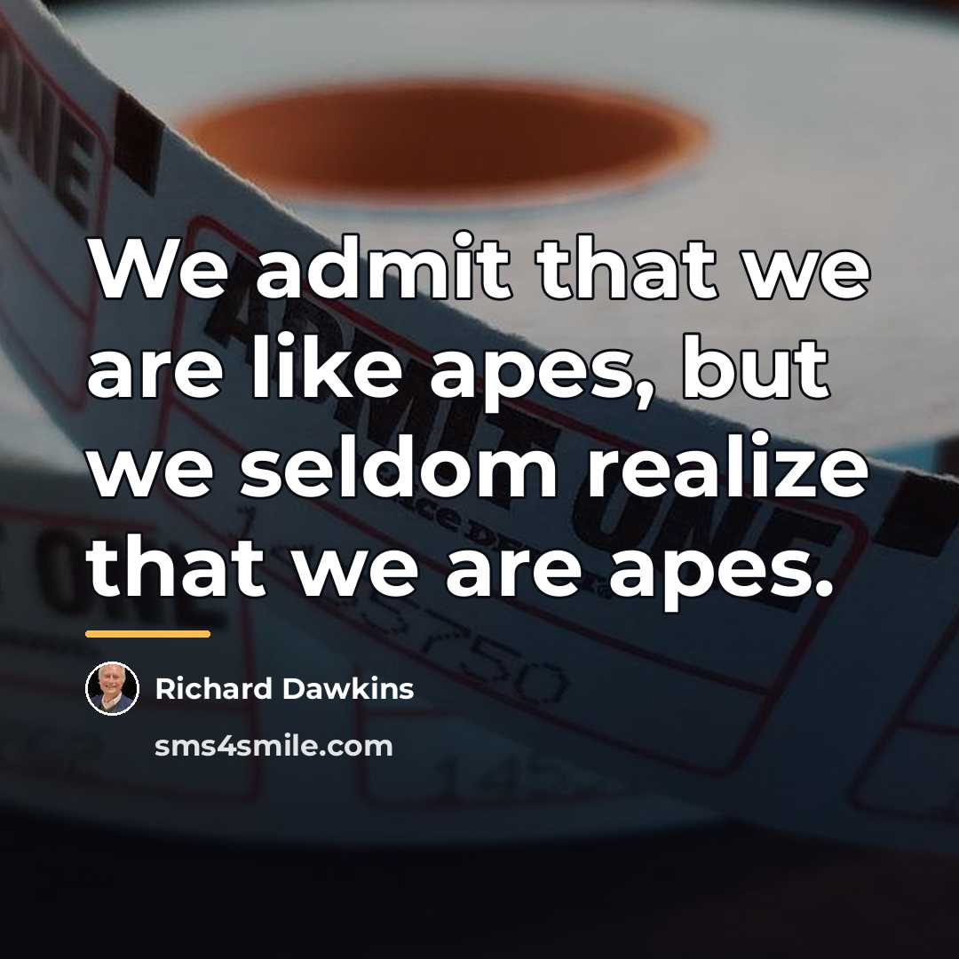 “We admit that we are like apes, but we seldom…” quote by Richard Dawkins
