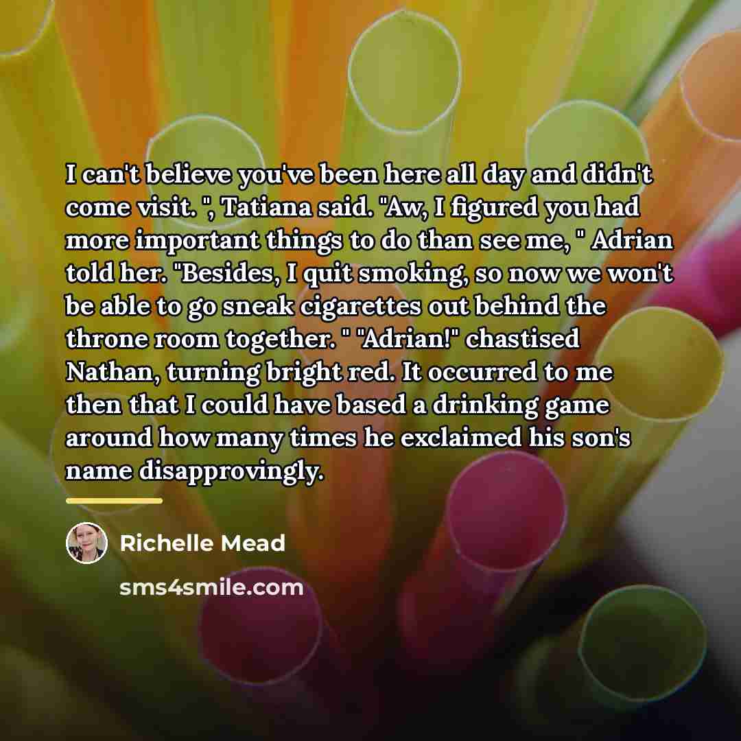 “I can't believe you've been here all day and didn't…” quote by Richelle Mead
