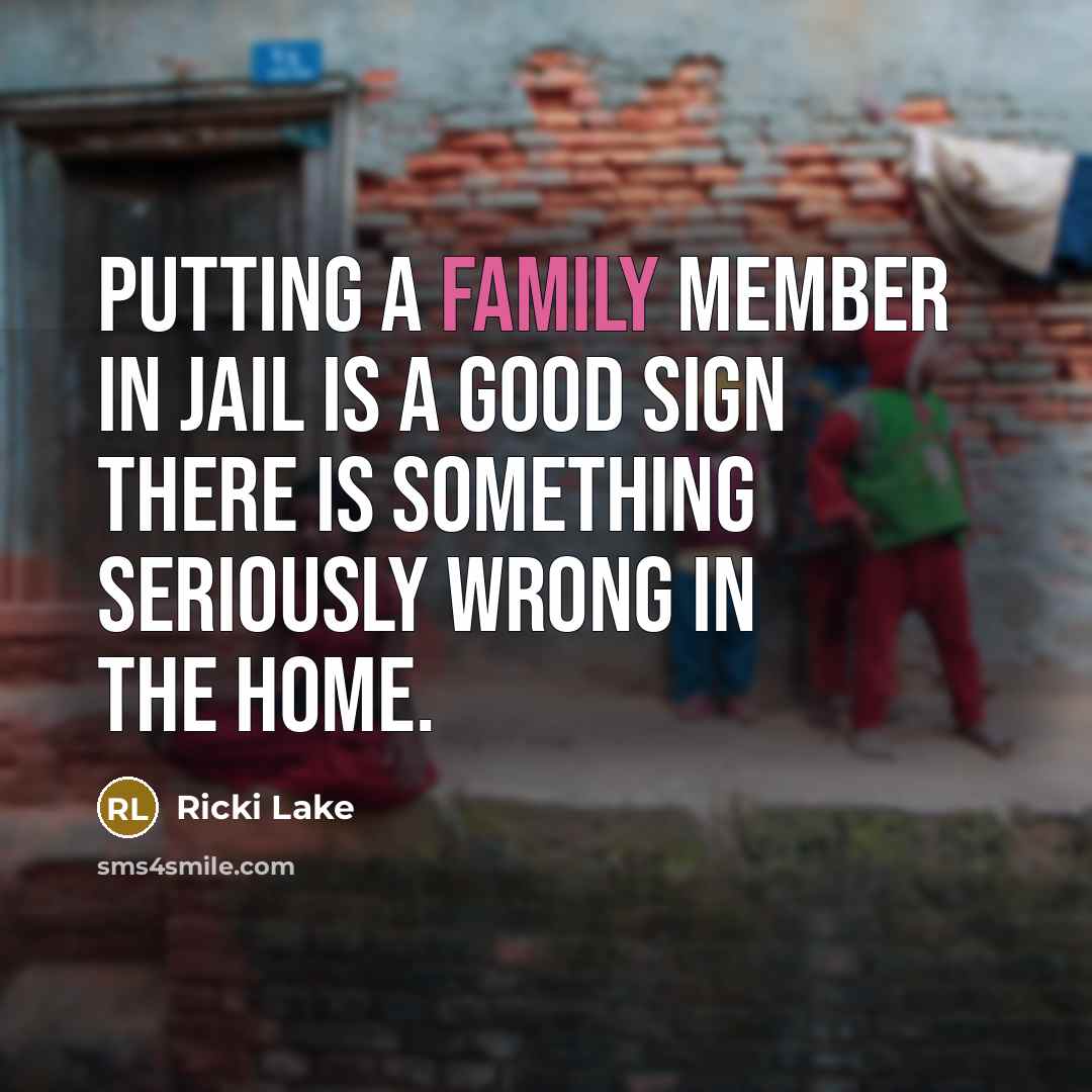 “Putting a family member in jail is a good sign…” quote by Ricki Lake