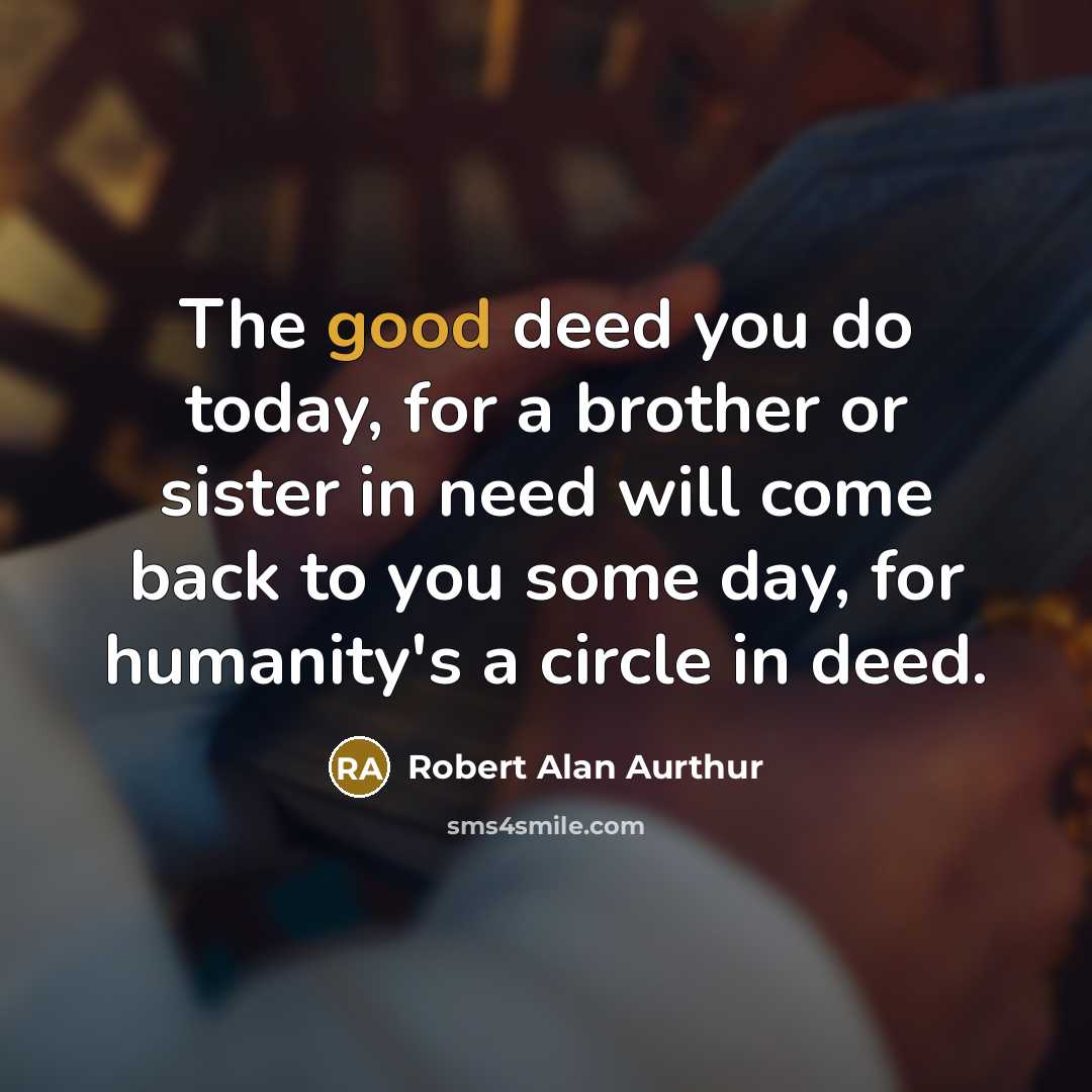 “The good deed you do today, for a brother or…” quote by Robert Alan Aurthur