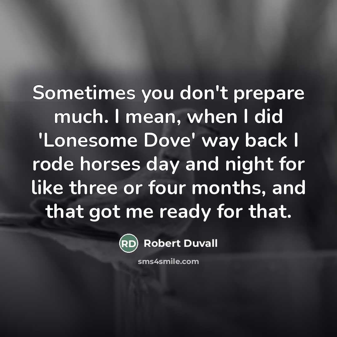 “Sometimes you don't prepare much. I mean, when I did…” quote by Robert Duvall