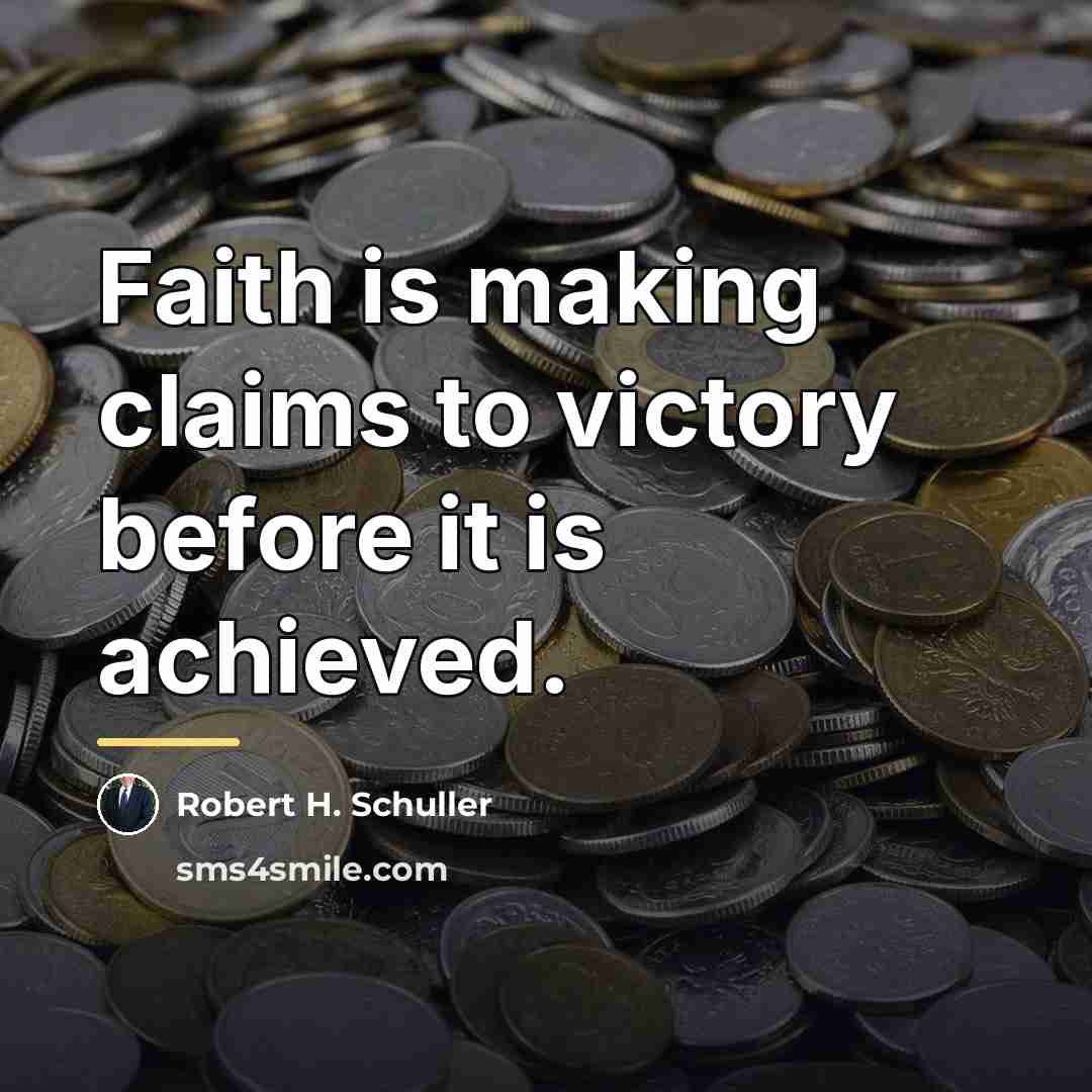 “Faith is making claims to victory before it is achieved.…” quote by Robert H. Schuller